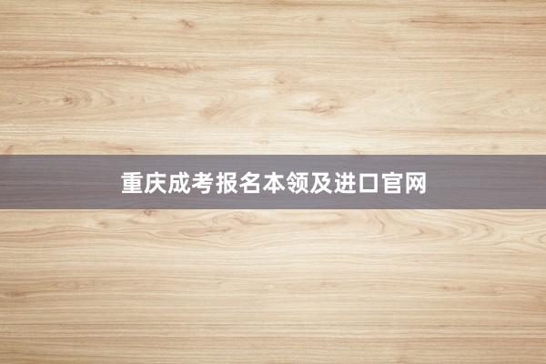 重庆成考报名本领及进口官网